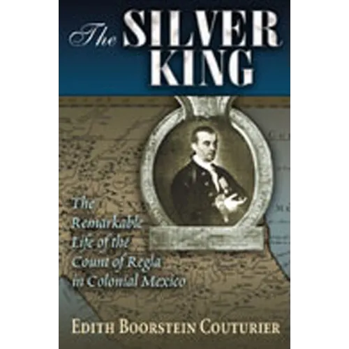 The Silver King: The Remarkable Life of the Count of Regla in Colonial Mexico - Paperback