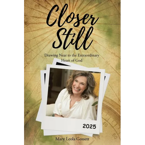 Closer Still: Drawing Near to the Extraordinary Heart of God - Paperback