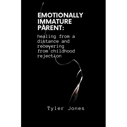 Emotionally Immature Parent: healing from a distance and recovering from childhood rejection - Paperback