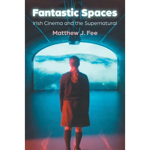 Fantastic Spaces: Irish Cinema and the Supernatural - Hardcover