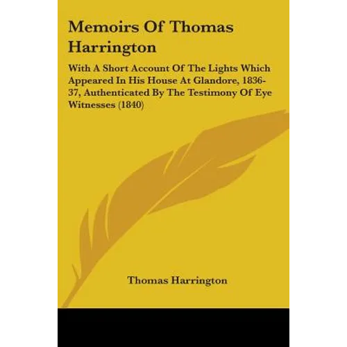 Memoirs Of Thomas Harrington: With A Short Account Of The Lights Which Appeared In His House At Glandore, 1836-37, Authenticated By The Testimony Of - Paperback