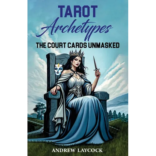 Tarot Archetypes: The Court Cards Unmasked - Paperback