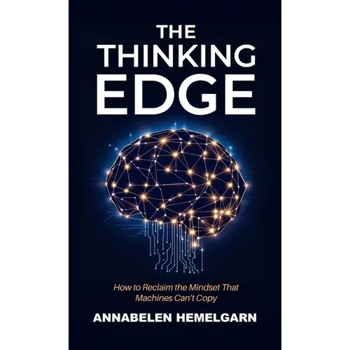 The Thinking Edge: How to Reclaim the Mindset That Machines Can't Copy - Hardcover