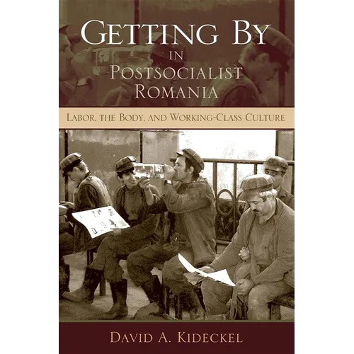 Getting by in Postsocialist Romania: Labor, the Body, & Working-Class Culture - Paperback