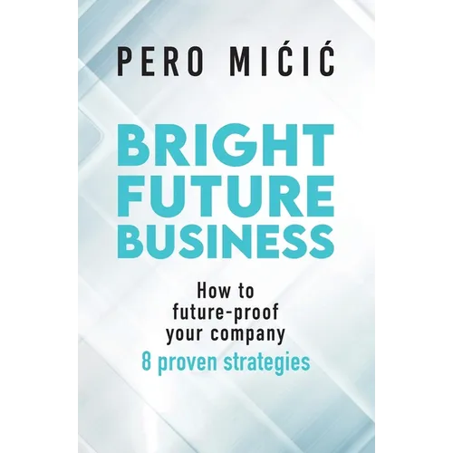 Bright Future Business: How to future-proof your company: 8 proven strategies - Paperback