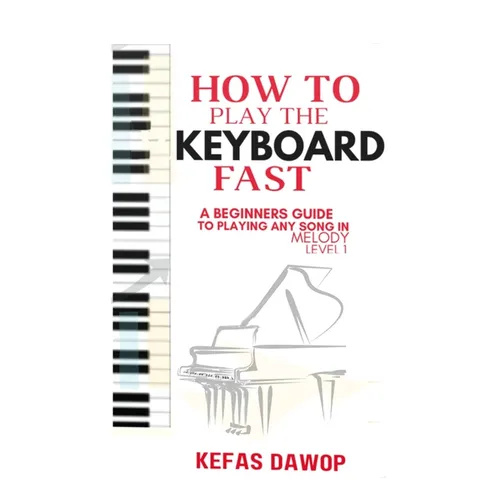 How to play the keyboard fast: A Beginners Guide to playing any song in melody (level 1) - Paperback