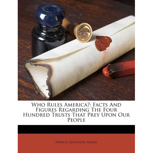 Who Rules America?: Facts And Figures Regarding The Four Hundred Trusts That Prey Upon Our People - Paperback