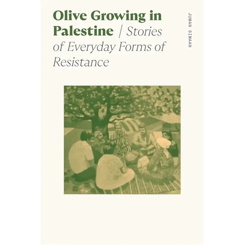 Olive Growing in Palestine: Stories of Everyday Forms of Resistance - Paperback