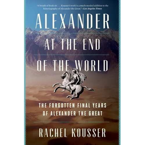 Alexander at the End of the World: The Forgotten Final Years of Alexander the Great - Paperback