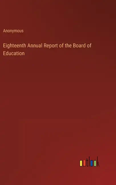 Eighteenth Annual Report of the Board of Education - Hardcover