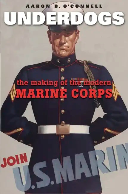 Underdogs: The Making of the Modern Marine Corps - Paperback