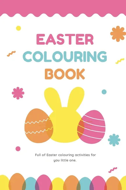 Easter Colouring Book: A Happy Easter Workbook full of Colouring Activities, For Kids Ages 3 - 8 Full of Easter Eggs and Bunnies, Lots of Easter Fun. - Paperback