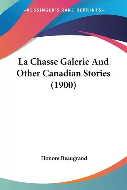 La Chasse Galerie And Other Canadian Stories (1900) - Paperback
