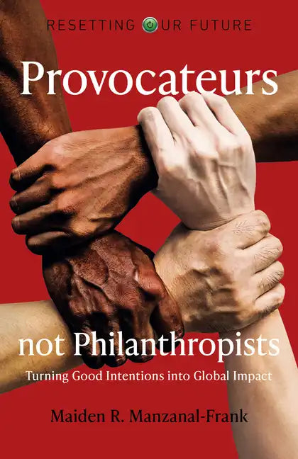Provocateurs Not Philanthropists: Turning Good Intentions Into Global Impact - Paperback