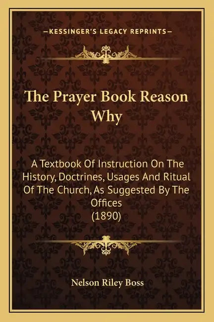 The Prayer Book Reason Why: A Textbook Of Instruction On The History, Doctrines, Usages And Ritual Of The Church, As Suggested By The Offices (189 - Paperback