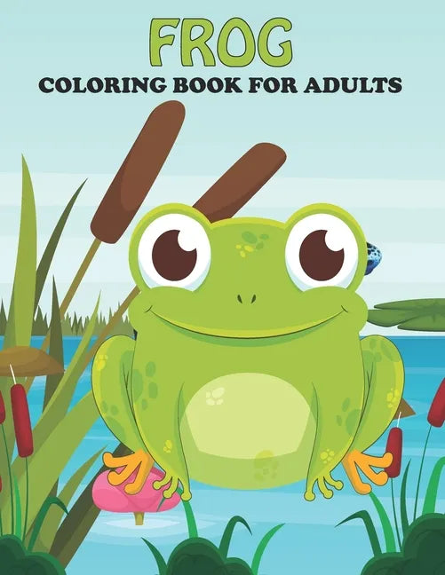 Frog Coloring Book For Adults: An Frog Coloring Book with Fun Easy, Amusement, Stress Relieving & much more For Adults, Men, Girls, Boys & Teens - Paperback