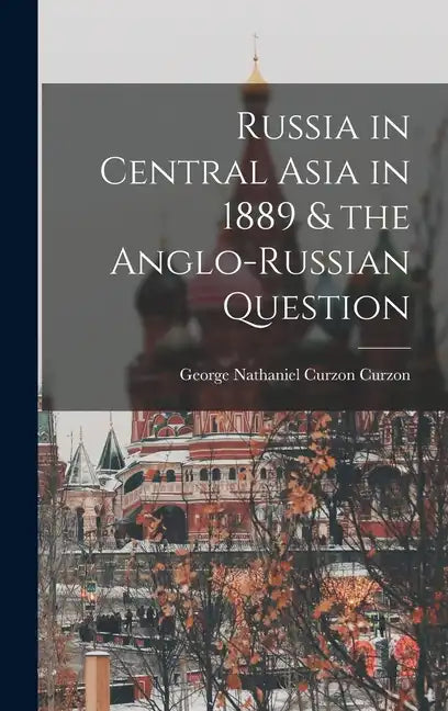 Russia in Central Asia in 1889 & the Anglo-Russian Question - Hardcover