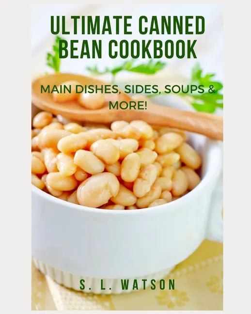Ultimate Canned Bean Cookbook: Main Dishes, Sides, Soups & More! - Paperback