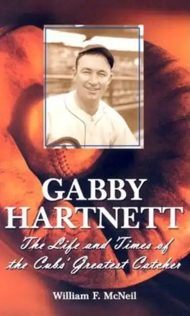 Gabby Hartnett: The Life and Times of the Cubs' Greatest Catcher - Paperback