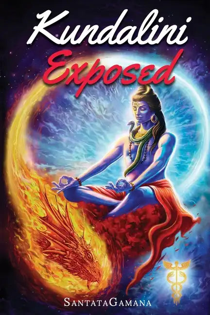 Kundalini Exposed: Disclosing the Cosmic Mystery of Kundalini. The Ultimate Guide to Kundalini Yoga & Kundalini Awakening [Expanded Edition] - Paperback