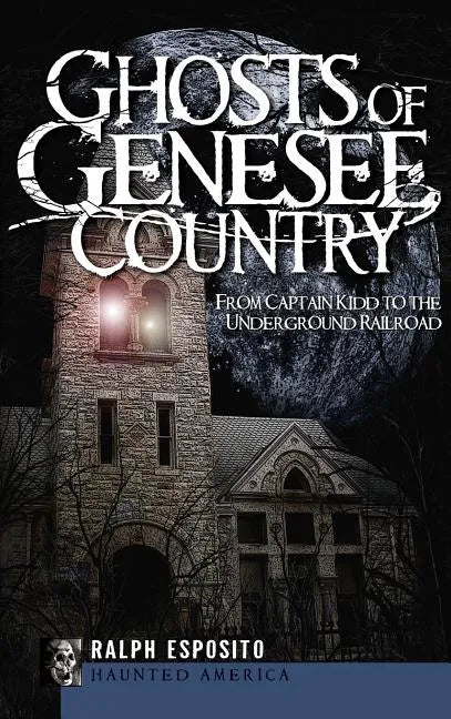 Ghosts of Genesee Country: From Captain Kidd to the Underground Railroad - Hardcover
