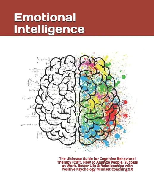 Emotional Intelligence: The Ultimate Guide for Cognitive Behavioral Therapy (CBT), How to Analyze People, Success at Work, Better Life & Relat - Paperback