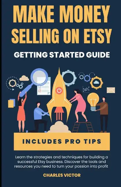 Etsy Success: The Ultimate Guide to Making Money on Etsy - Paperback