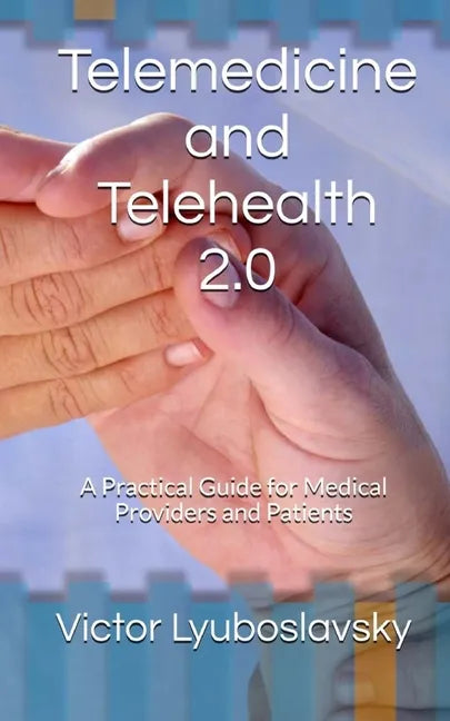 Telemedicine and Telehealth 2.0: A Practical Guide for Medical Providers and Patients - Paperback