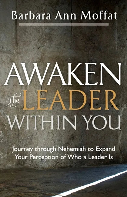 Awaken the Leader Within You: Journey through Nehemiah to Expand Your Perception of Who a Leader Is - Paperback