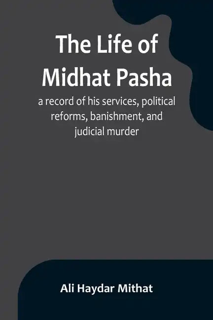The life of Midhat Pasha; a record of his services, political reforms, banishment, and judicial murder - Paperback