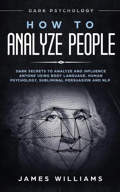 How to Analyze People: Dark Psychology - Dark Secrets to Analyze and Influence Anyone Using Body Language, Human Psychology, Subliminal Persu - Paperback