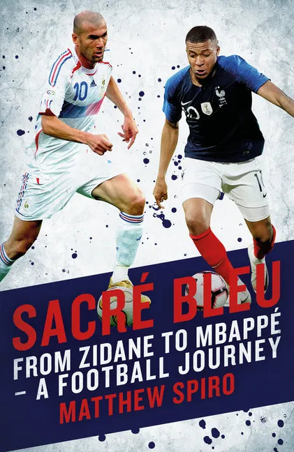 Sacre Bleu: From Zidane to Mbappé - A Football Journey - Hardcover