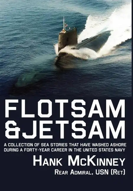 Flotsam & Jetsam: A Collection of Sea Stories That Have Washed Ashore During a Forty-Year Career in the United States Navy - Hardcover