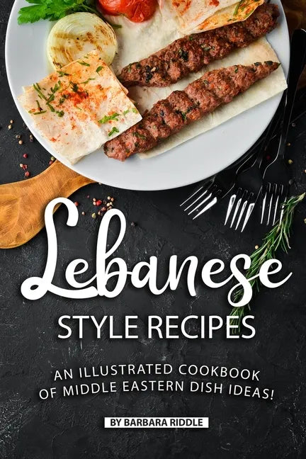 Lebanese Style Recipes: An Illustrated Cookbook of Middle Eastern Dish Ideas! - Paperback