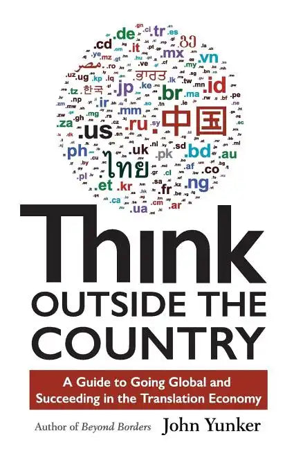 Think Outside the Country: A Guide to Going Global and Succeeding in the Translation Economy - Paperback