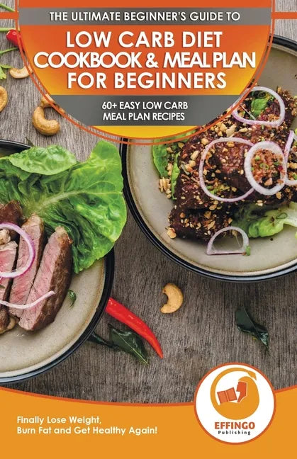 Low Carb Diet Cookbook & Meal Plan for Beginners: 60+ Easy Low Carb Meal Plan Recipes to Lose Weight, Burn Fat and Get Healthy - Paperback