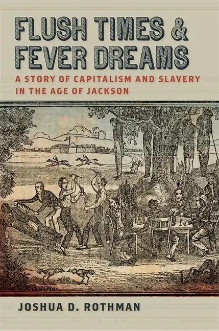 Flush Times and Fever Dreams: A Story of Capitalism and Slavery in the Age of Jackson - Paperback