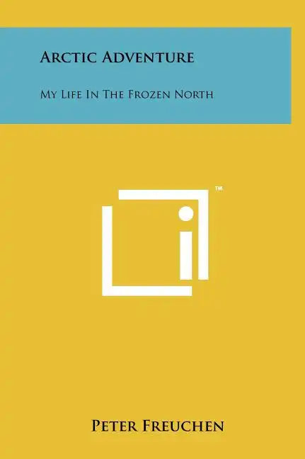 Arctic Adventure: My Life In The Frozen North - Hardcover