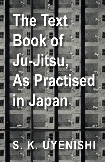 The Text-Book of Ju-Jitsu, as Practised in Japan - Being a Simple Treatise on the Japanese Method of Self Defence - Paperback