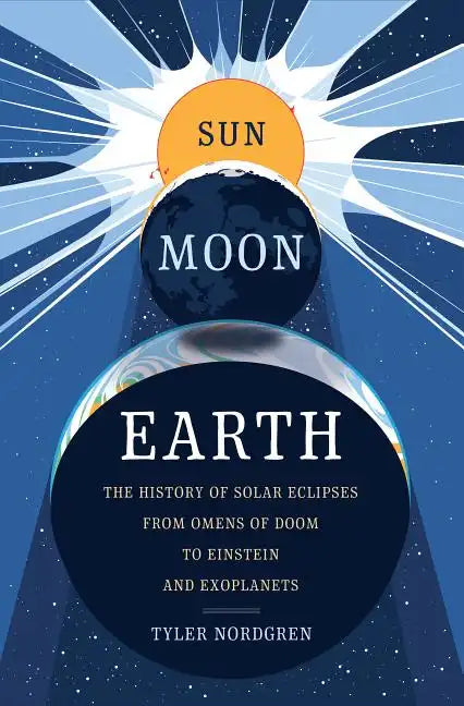 Sun Moon Earth: The History of Solar Eclipses from Omens of Doom to Einstein and Exoplanets - Hardcover