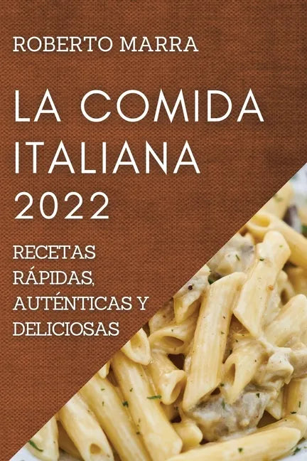 La Comida Italiana 2022: Recetas Rápidas, Auténticas Y Deliciosas - Paperback