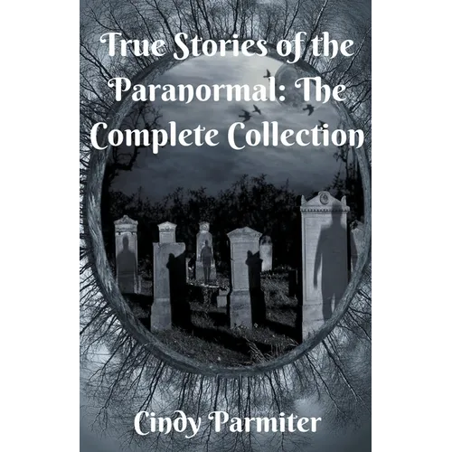 True Stories of the Paranormal: The Complete Collection - Paperback