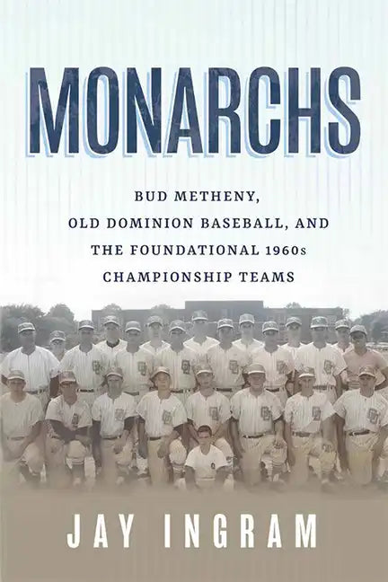 Monarchs: Bud Metheny, Old Dominion Baseball, and the Foundational 1960s Championship Teams - Paperback