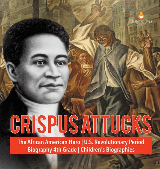 Crispus Attucks The African American Hero U.S. Revolutionary Period Biography 4th Grade Children's Biographies - Hardcover