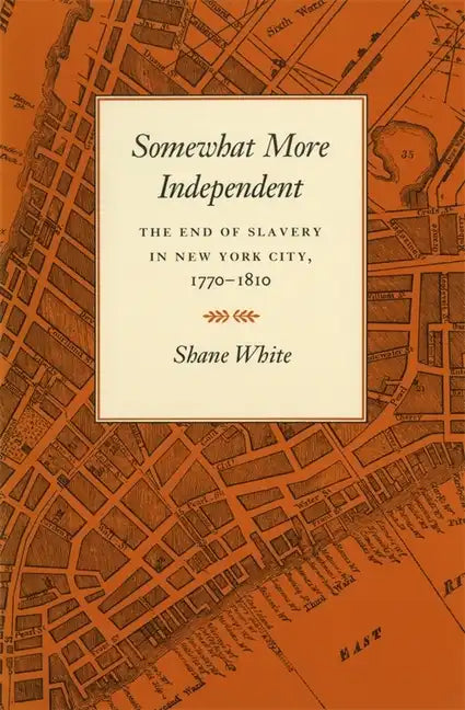 Somewhat More Independent: The End of Slavery in New York City, 1770-1810 - Paperback
