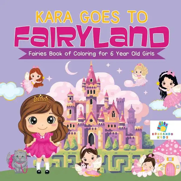 Kara Goes to Fairyland Fairies Book of Coloring for 6 Year Old Girls - Paperback