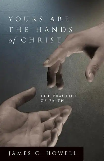 Yours Are the Hands of Christ: The Practice of Faith - Paperback