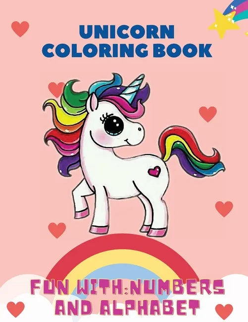 Unicorn Coloring Book, Fun with: Numbers and Alphabet: This children's coloring book is full of happy, smiling, beautiful unicorns. For anyone who lov - Paperback