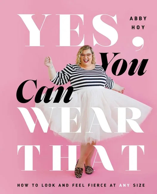 Yes, You Can Wear That: How to Look and Feel Fierce at Any Size - Hardcover