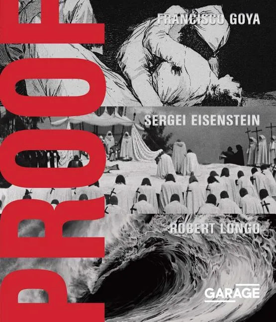 Proof: Francisco Goya, Sergei Eisenstein, Robert Longo - Hardcover